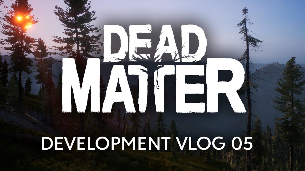 Dead Matter - Développement Vlog #05