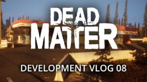 Dead Matter - Développement Vlog #08