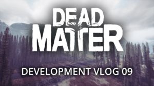Dead Matter - Développement Vlog #09